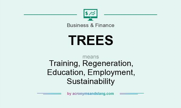 What does TREES mean? It stands for Training, Regeneration, Education, Employment, Sustainability