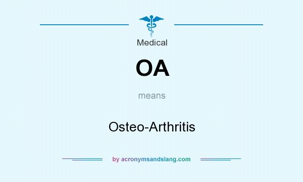 What does OA mean? It stands for Osteo-Arthritis