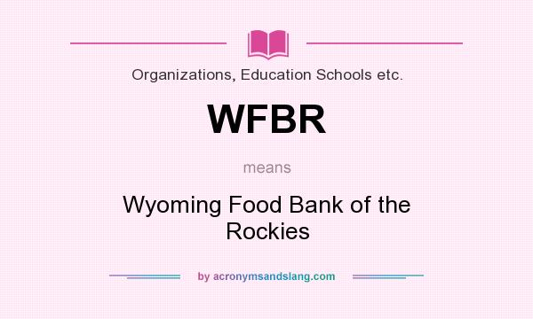 What does WFBR mean? It stands for Wyoming Food Bank of the Rockies