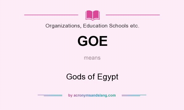 What does GOE mean? It stands for Gods of Egypt