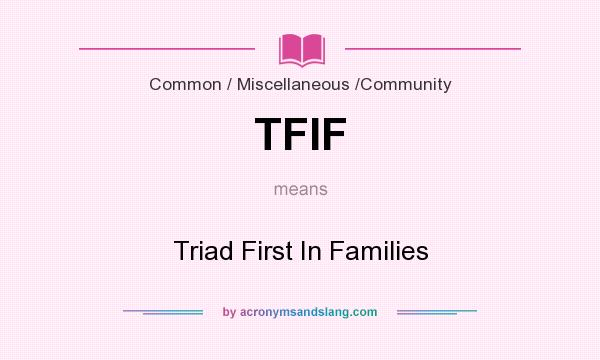 What does TFIF mean? It stands for Triad First In Families