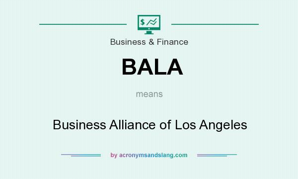 What does BALA mean? It stands for Business Alliance of Los Angeles