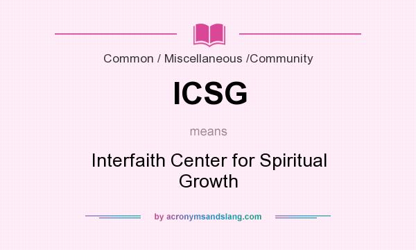 What does ICSG mean? It stands for Interfaith Center for Spiritual Growth
