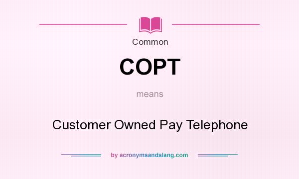 What does COPT mean? It stands for Customer Owned Pay Telephone