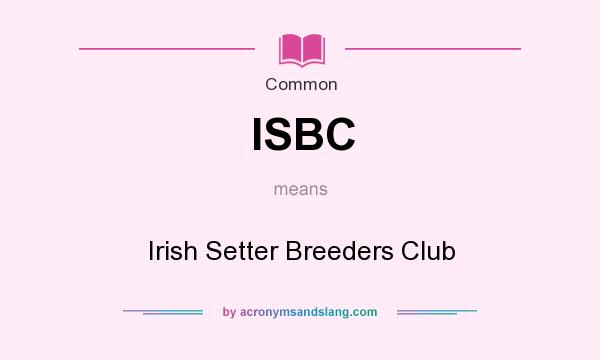 What does ISBC mean? It stands for Irish Setter Breeders Club