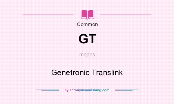 What does GT mean? It stands for Genetronic Translink