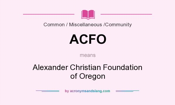 What does ACFO mean? It stands for Alexander Christian Foundation of Oregon