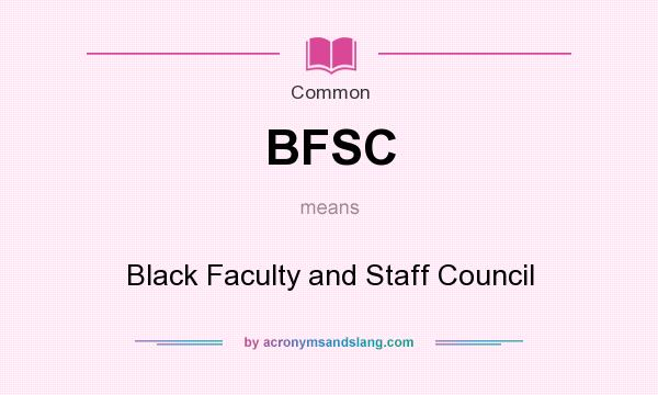 What does BFSC mean? It stands for Black Faculty and Staff Council