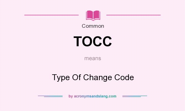 What does TOCC mean? It stands for Type Of Change Code