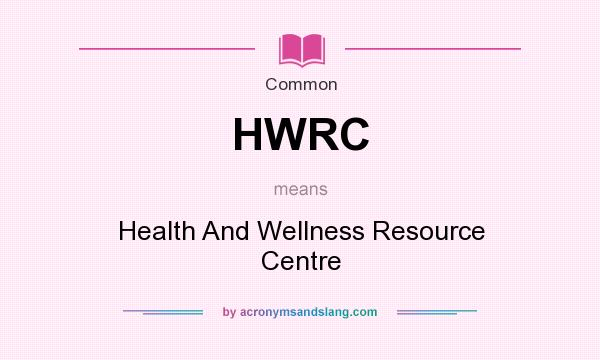 What does HWRC mean? It stands for Health And Wellness Resource Centre