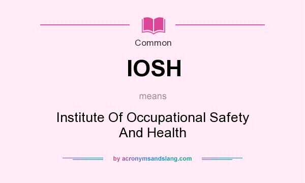 What does IOSH mean? It stands for Institute Of Occupational Safety And Health