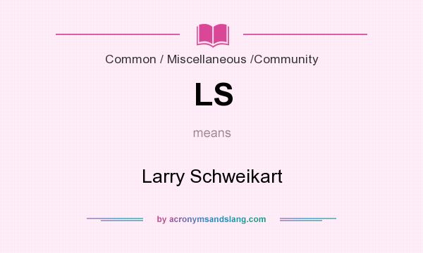 What does LS mean? It stands for Larry Schweikart