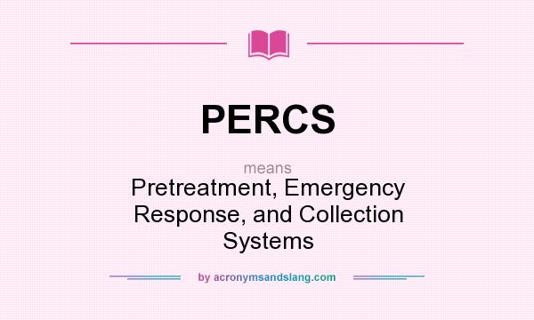What does PERCS mean? It stands for Pretreatment, Emergency Response, and Collection Systems