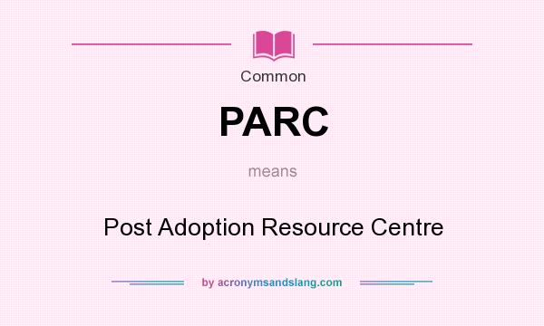 What does PARC mean? It stands for Post Adoption Resource Centre