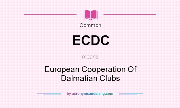 What does ECDC mean? It stands for European Cooperation Of Dalmatian Clubs