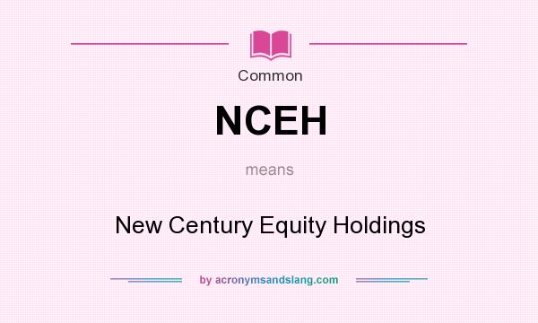 What does NCEH mean? It stands for New Century Equity Holdings
