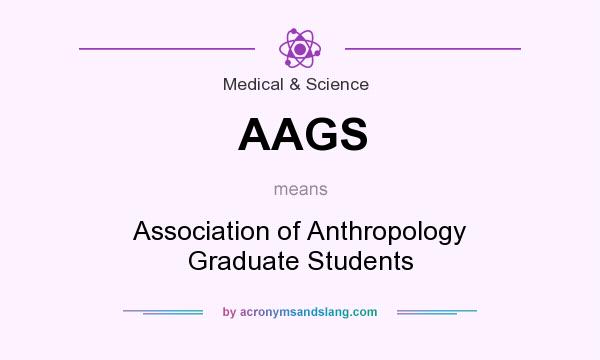 What does AAGS mean? It stands for Association of Anthropology Graduate Students