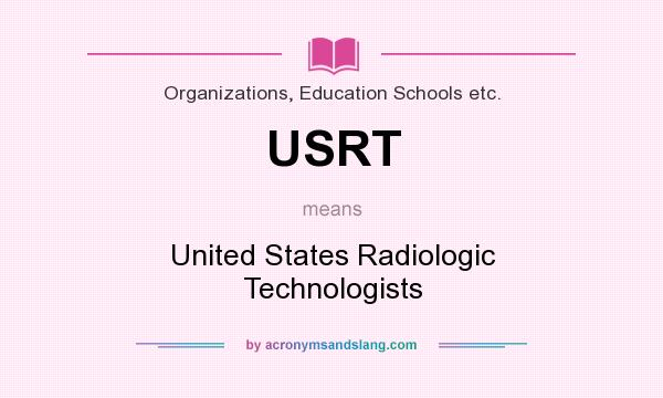 What does USRT mean? It stands for United States Radiologic Technologists