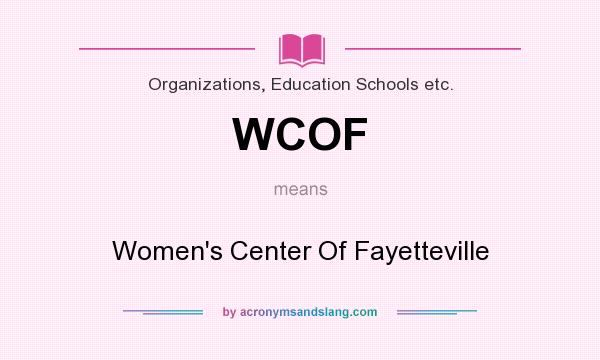 What does WCOF mean? It stands for Women`s Center Of Fayetteville
