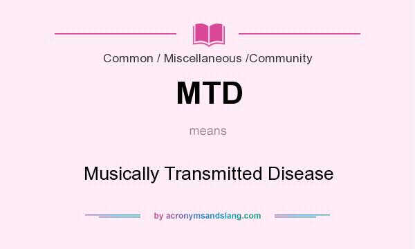 What does MTD mean? It stands for Musically Transmitted Disease