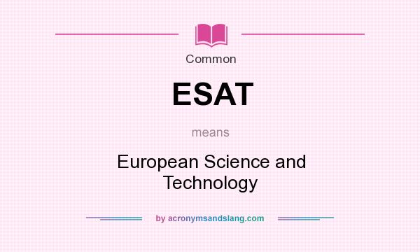 What does ESAT mean? It stands for European Science and Technology