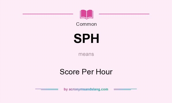 What does SPH mean? It stands for Score Per Hour