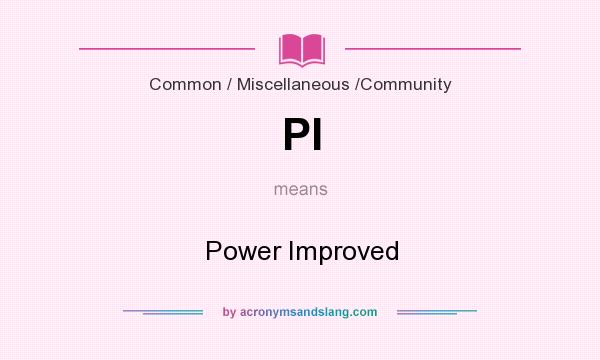 What does PI mean? It stands for Power Improved