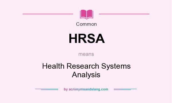 What does HRSA mean? It stands for Health Research Systems Analysis
