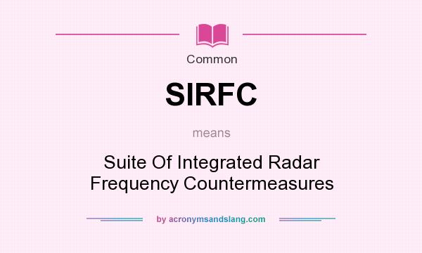 What does SIRFC mean? It stands for Suite Of Integrated Radar Frequency Countermeasures