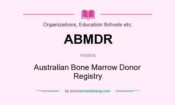 What does ABMDR mean? It stands for Australian Bone Marrow Donor Registry