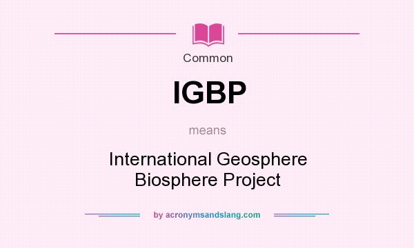 What does IGBP mean? It stands for International Geosphere Biosphere Project