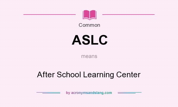 What does ASLC mean? It stands for After School Learning Center
