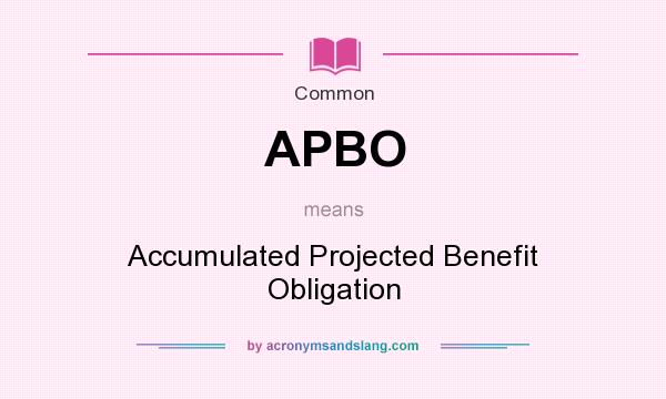 What does APBO mean? It stands for Accumulated Projected Benefit Obligation
