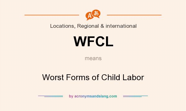 What does WFCL mean? It stands for Worst Forms of Child Labor