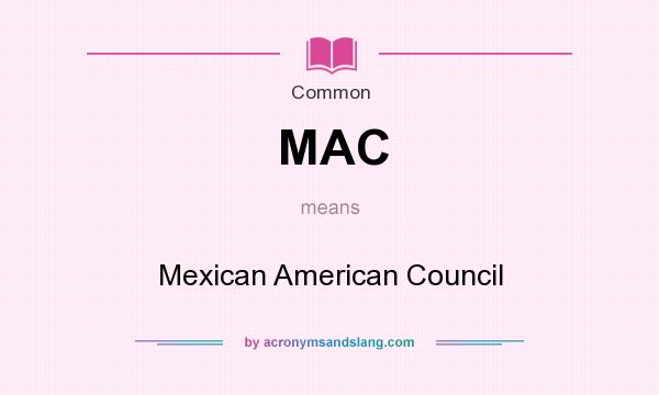 What does MAC mean? It stands for Mexican American Council