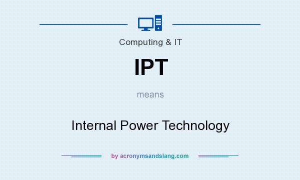 What does IPT mean? It stands for Internal Power Technology