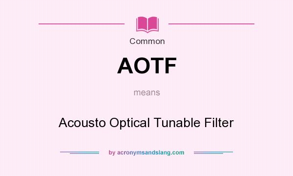 What does AOTF mean? It stands for Acousto Optical Tunable Filter