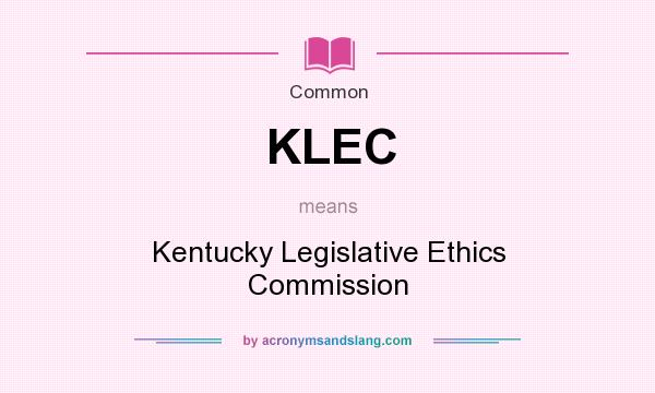 What does KLEC mean? It stands for Kentucky Legislative Ethics Commission