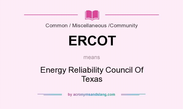 What does ERCOT mean? It stands for Energy Reliability Council Of Texas