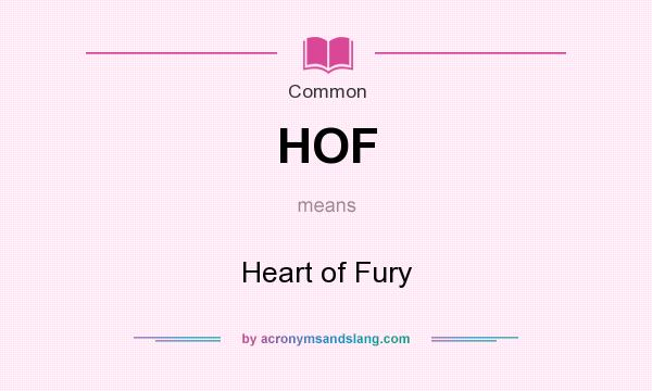 What does HOF mean? It stands for Heart of Fury