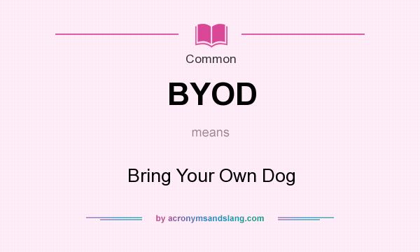What does BYOD mean? It stands for Bring Your Own Dog
