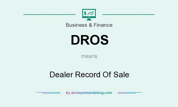 What does DROS mean? It stands for Dealer Record Of Sale