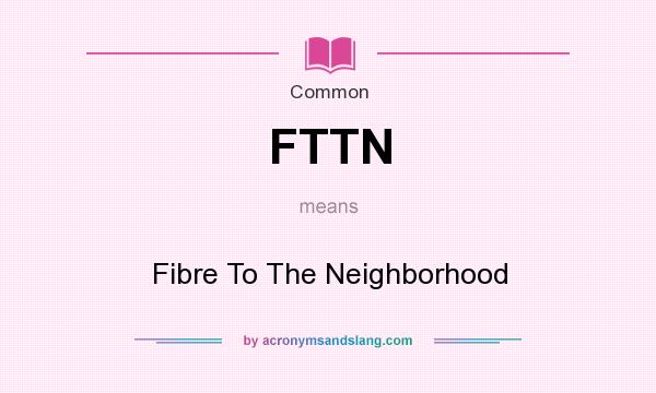What does FTTN mean? It stands for Fibre To The Neighborhood