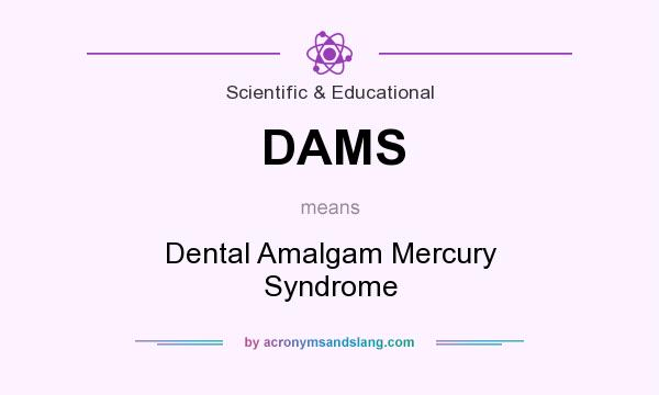 What does DAMS mean? It stands for Dental Amalgam Mercury Syndrome