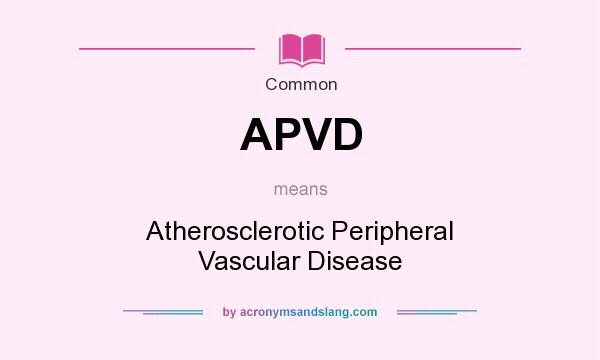 What does APVD mean? It stands for Atherosclerotic Peripheral Vascular Disease