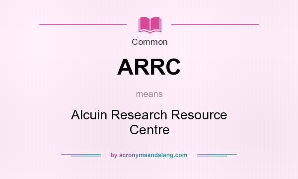 What does ARRC mean? It stands for Alcuin Research Resource Centre