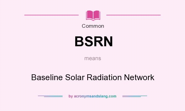 What does BSRN mean? It stands for Baseline Solar Radiation Network