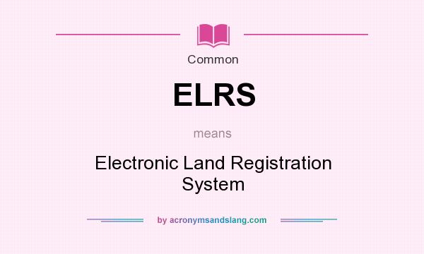 What does ELRS mean? It stands for Electronic Land Registration System
