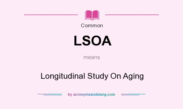 What does LSOA mean? It stands for Longitudinal Study On Aging