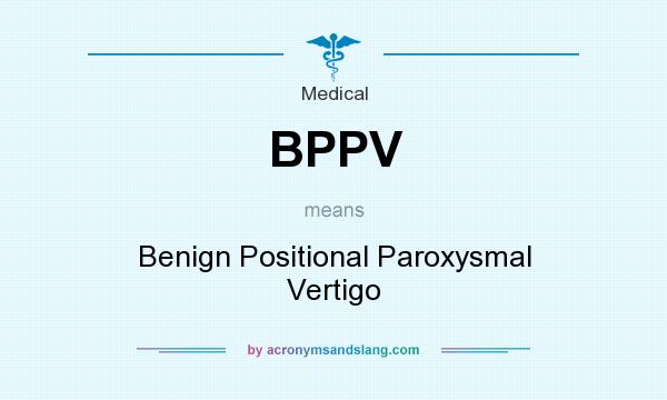 What does BPPV mean? It stands for Benign Positional Paroxysmal Vertigo